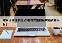 雄安区块链系统公司[雄安集团区块链资金平台]