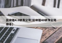 区块链4.0研发公司[区块链40研发公司排名]