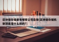 区块链存储都有哪些公司在做[区块链存储机制到底是什么样的?]