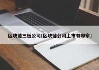 区块链三板公司[区块链公司上市有哪家]